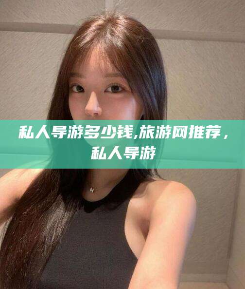 温县私人导游多少钱,旅游网推荐，私人导游